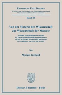 cover of the book Von der Materie der Wissenschaft zur Wissenschaft der Materie: Schellings Naturphilosophie im Ausgang der Transzendentalphilosophie Kants und Fichtes und ihre Kritik einer systematischen Bestimmung des Verhältnisses von Natur und Vernunft