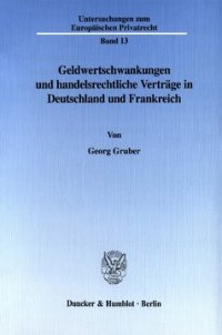 cover of the book Geldwertschwankungen und handelsrechtliche Verträge in Deutschland und Frankreich: Bestandsaufnahme und Aussichten für das europäische Währungs- und Privatrecht