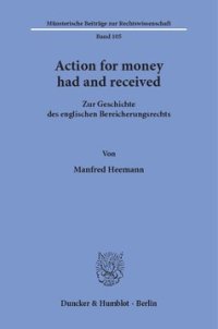 cover of the book Action for money had and received: Zur Geschichte des englischen Bereicherungsrechts