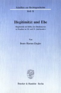 cover of the book Illegitimität und Ehe: Illegitimität als Reflex des Ehediskurses in Preußen im 18. und 19. Jahrhundert