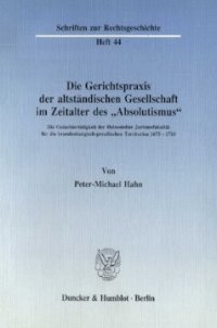 cover of the book Die Gerichtspraxis der altständischen Gesellschaft im Zeitalter des »Absolutismus«: Die Gutachtertätigkeit der Helmstedter Juristenfakultät für die brandenburgisch-preußischen Territorien 1675–1710