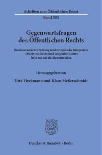 cover of the book Gegenwartsfragen des Öffentlichen Rechts: Bundesstaatliche Ordnung und europäische Integration - Objektives Recht und subjektive Rechte - Information als Staatsfunktion. 28. Tagung der wissenschaftlichen Mitarbeiter der Fachrichtung »Öffentliches Recht« v