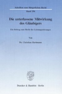 cover of the book Die unterlassene Mitwirkung des Gläubigers: Ein Beitrag zum Recht der Leistungsstörungen