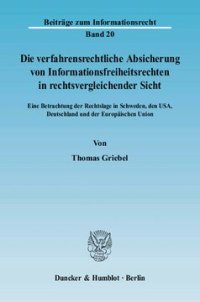 cover of the book Die verfahrensrechtliche Absicherung von Informationsfreiheitsrechten in rechtsvergleichender Sicht: Eine Betrachtung der Rechtslage in Schweden, den USA, Deutschland und der Europäischen Union