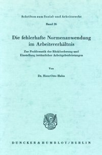 cover of the book Die fehlerhafte Normenanwendung im Arbeitsverhältnis: Zur Problematik der Rückforderung und Einstellung irrtümlicher Arbeitgeberleistungen