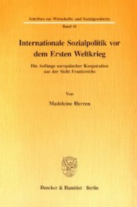 cover of the book Internationale Sozialpolitik vor dem Ersten Weltkrieg: Die Anfänge europäischer Kooperation aus der Sicht Frankreichs