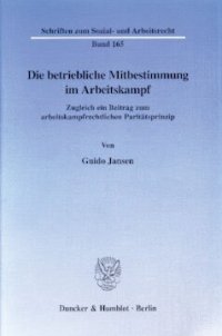 cover of the book Die betriebliche Mitbestimmung im Arbeitskampf: Zugleich ein Beitrag zum arbeitskampfrechtlichen Paritätsprinzip