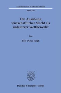 cover of the book Die Ausübung wirtschaftlicher Macht als unlauterer Wettbewerb?