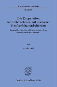 cover of the book Die Kooperation von Unternehmen mit deutschen Strafverfolgungsbehörden: Internal Investigations, Mitarbeiterinterviews und nemo-tenetur-Grundsatz