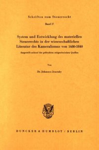 cover of the book System und Entwicklung des materiellen Steuerrechts in der wissenschaftlichen Literatur des Kameralismus von 1680–1840,: dargestellt anhand der gedruckten zeitgenössischen Quellen