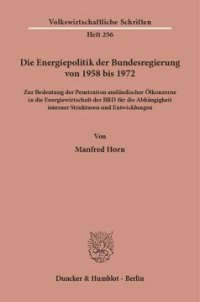 cover of the book Die Energiepolitik der Bundesregierung von 1958 bis 1972: Zur Bedeutung der Penetration ausländischer Ölkonzerne in die Energiewirtschaft der BRD für die Abhängigkeit interner Strukturen und Entwicklungen