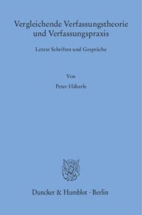 cover of the book Vergleichende Verfassungstheorie und Verfassungspraxis: Letzte Schriften und Gespräche