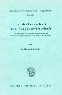 cover of the book Landesherrschaft und Bergbauwirtschaft: Zur Wirtschafts- und Verwaltungsgeschichte des Oberharzer Bergbaugebietes im 16. und 17. Jahrhundert