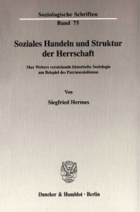 cover of the book Soziales Handeln und Struktur der Herrschaft: Max Webers verstehende historische Soziologie am Beispiel des Patrimonialismus