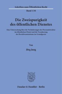 cover of the book Die Zweispurigkeit des öffentlichen Dienstes: Eine Untersuchung über die Veränderungen der Personalstruktur im öffentlichen Dienst und die Verankerung des Berufsbeamtentums im Grundgesetz