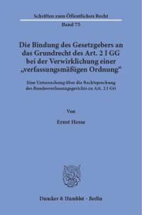 cover of the book Die Bindung des Gesetzgebers an das Grundrecht des Art. 2 I GG bei der Verwirklichung einer »verfassungsmäßigen Ordnung«: Eine Untersuchung über die Rechtsprechung des Bundesverfassungsgerichts zu Art. 2 I GG