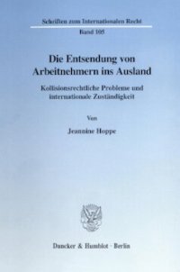 cover of the book Die Entsendung von Arbeitnehmern ins Ausland: Kollisionsrechtliche Probleme und internationale Zuständigkeit. Eine Untersuchung anhand praktischer Vertragsgestaltungen