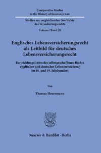 cover of the book Englisches Lebensversicherungsrecht als Leitbild für deutsches Lebensversicherungsrecht: Entwicklungslinien des selbstgeschaffenen Rechts englischer und deutscher Lebensversicherer im 18. und 19. Jahrhundert