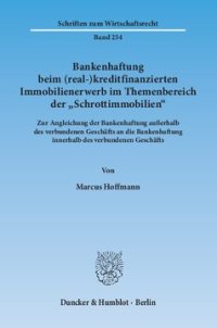 cover of the book Bankenhaftung beim (real-)kreditfinanzierten Immobilienerwerb im Themenbereich der »Schrottimmobilien«: Zur Angleichung der Bankenhaftung außerhalb des verbundenen Geschäfts an die Bankenhaftung innerhalb des verbundenen Geschäfts