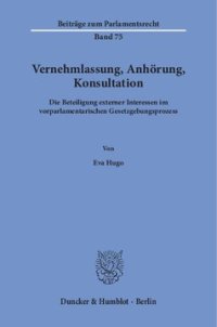 cover of the book Vernehmlassung, Anhörung, Konsultation: Die Beteiligung externer Interessen im vorparlamentarischen Gesetzgebungsprozess