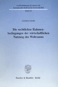 cover of the book Die rechtlichen Rahmenbedingungen der wirtschaftlichen Nutzung des Weltraums