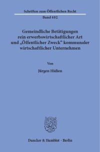 cover of the book Gemeindliche Betätigungen rein erwerbswirtschaftlicher Art und »Öffentlicher Zweck« kommunaler wirtschaftlicher Unternehmen