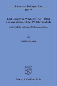 cover of the book Carl Georg von Wächter (1797–1880) und das Strafrecht des 19. Jahrhunderts: Strafrechtliche Lehre und Wirkungsgeschichte