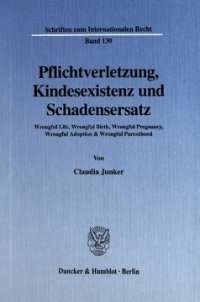 cover of the book Pflichtverletzung, Kindesexistenz und Schadensersatz: Wrongful Life, Wrongful Birth, Wrongful Pregnancy, Wrongful Adoption & Wrongful Parenthood