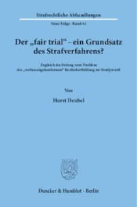 cover of the book Der »fair trial« - ein Grundsatz des Strafverfahrens?: Zugleich ein Beitrag zum Problem der »verfassungskonformen« Rechtsfortbildung im Strafprozeß