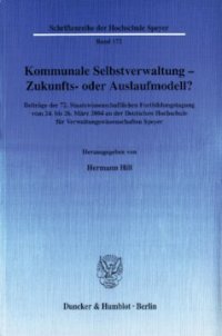 cover of the book Kommunale Selbstverwaltung - Zukunfts- oder Auslaufmodell?: Beiträge der 72. Staatswissenschaftlichen Fortbildungstagung vom 24. bis 26. März 2004 an der Deutschen Hochschule für Verwaltungswissenschaften Speyer