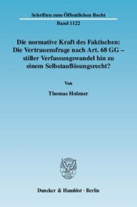 cover of the book Die normative Kraft des Faktischen: Die Vertrauensfrage nach Art. 68 GG - stiller Verfassungswandel hin zu einem Selbstauflösungsrecht?