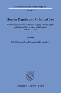 cover of the book Human Dignity and Criminal Law: Würzburg Conference on Human Dignity, Human Rights and Criminal Law in Israel and Germany, July 20–22, 2015