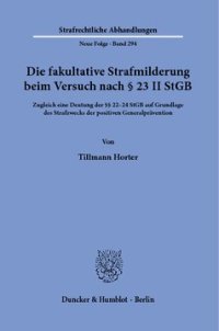 cover of the book Die fakultative Strafmilderung beim Versuch nach § 23 II StGB: Zugleich eine Deutung der §§ 22–24 StGB auf Grundlage des Strafzwecks der positiven Generalprävention