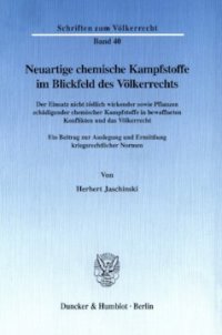 cover of the book Neuartige chemische Kampfstoffe im Blickfeld des Völkerrechts: Der Einsatz nicht tödlich wirkender sowie Pflanzen schädigender chemischer Kampfstoffe in bewaffneten Konflikten und das Völkerrecht. Ein Beitrag zur Auslegung und Ermittlung kriegsrechtlicher