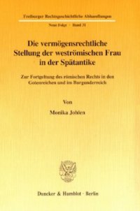 cover of the book Die vermögensrechtliche Stellung der weströmischen Frau in der Spätantike: Zur Fortgeltung des römischen Rechts in den Gotenreichen und im Burgunderreich