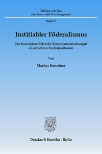 cover of the book Justitiabler Föderalismus: Zur Konzeption föderaler Kompetenzzuweisungen als subjektive Rechtspositionen