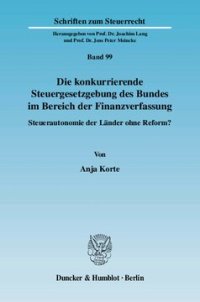 cover of the book Die konkurrierende Steuergesetzgebung des Bundes im Bereich der Finanzverfassung: Steuerautonomie der Länder ohne Reform?