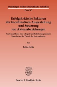 cover of the book Erfolgskritische Faktoren der koordinativen Ausgestaltung und Steuerung von Akteursbeziehungen: Analyse auf Basis einer integrativen Modellierung zentraler Perspektiven der Theorie der Unternehmung