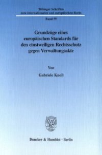 cover of the book Grundzüge eines europäischen Standards für den einstweiligen Rechtsschutz gegen Verwaltungsakte: Paradigmatische Regelungen des einstweiligen Rechtsschutzes in Deutschland, Frankreich, im Vereinigten Königreich sowie in der EMRK und der Europäischen Gemei