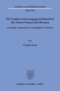 cover of the book Die Landesverfassungsgerichtsbarkeit der Freien Hansestadt Bremen: Geschichte, Organisation, Zuständigkeit, Verfahren