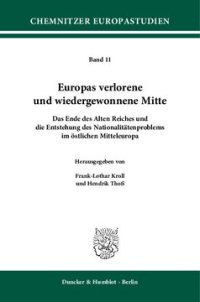 cover of the book Europas verlorene und wiedergewonnene Mitte: Das Ende des Alten Reiches und die Entstehung des Nationalitätenproblems im östlichen Mitteleuropa