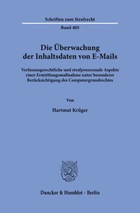 cover of the book Die Überwachung der Inhaltsdaten von E-Mails: Verfassungsrechtliche und strafprozessuale Aspekte einer Ermittlungsmaßnahme unter besonderer Berücksichtigung des Computergrundrechtes