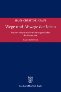 cover of the book Wege und Abwege der Ideen: Studien zur politischen Geistesgeschichte der Deutschen. Kleine Schriften I