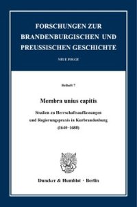 cover of the book Membra unius capitis: Studien zu Herrschaftsauffassungen und Regierungspraxis in Kurbrandenburg (1640–1688)