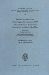 cover of the book Deutsch-Amerikanisches Verfassungsrechtssymposium 1976: Pressefreiheit - Finanzverfassung im Bundesstaat / American-German Bicentennial Symposium on Constitutional Law. Freedom of the Press - Financial Powers in the Federal System