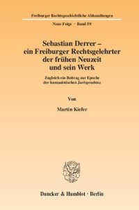 cover of the book Sebastian Derrer – ein Freiburger Rechtsgelehrter der frühen Neuzeit und sein Werk: Zugleich ein Beitrag zur Epoche der humanistischen Jurisprudenz