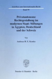 cover of the book Privatautonome Rechtsgestaltung im modernen Staat: Stiftungen in Ägypten, Deutschland und der Schweiz