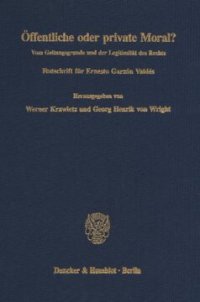 cover of the book Öffentliche oder private Moral?: Vom Geltungsgrunde und der Legitimität des Rechts. Festschrift für Ernesto Garzón Valdés