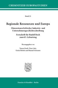 cover of the book Regionale Ressourcen und Europa: Dimensionen kritischer Industrie- und Unternehmensgeschichtsschreibung. Festschrift für Rudolf Boch zum 65. Geburtstag