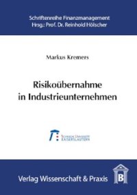 cover of the book Risikoübernahme in Industrieunternehmen: Der Value-at-Risk als Steuerungsgröße für das industrielle Risikomanagement, dargestellt am Beispiel des Investitionsrisikos